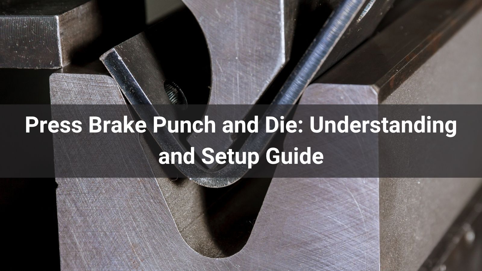 Press Brake Punch and Die: Understanding and Setup Guide