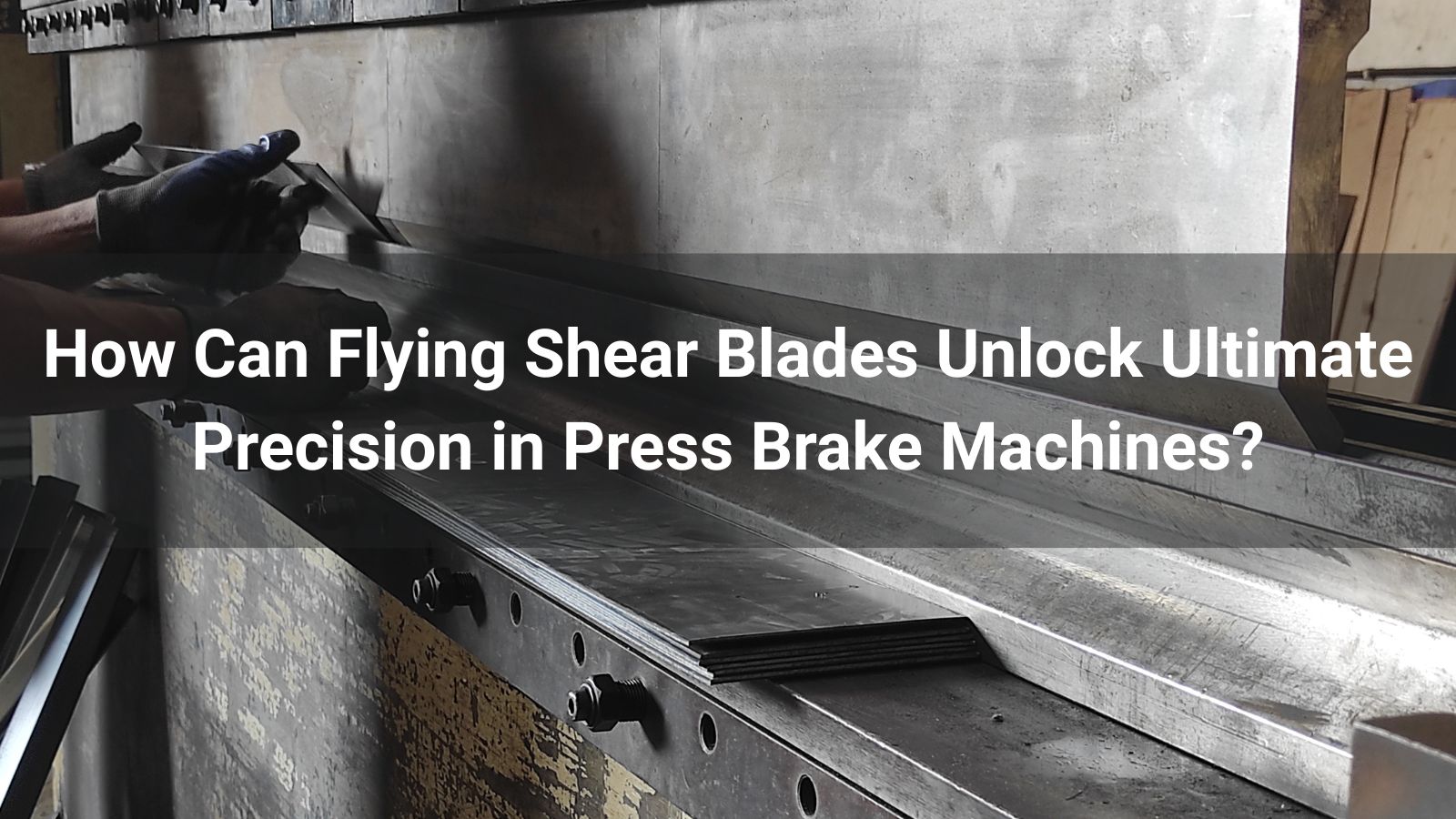 How Can Flying Shear Blades Unlock Ultimate Precision in Press Brake Machines?