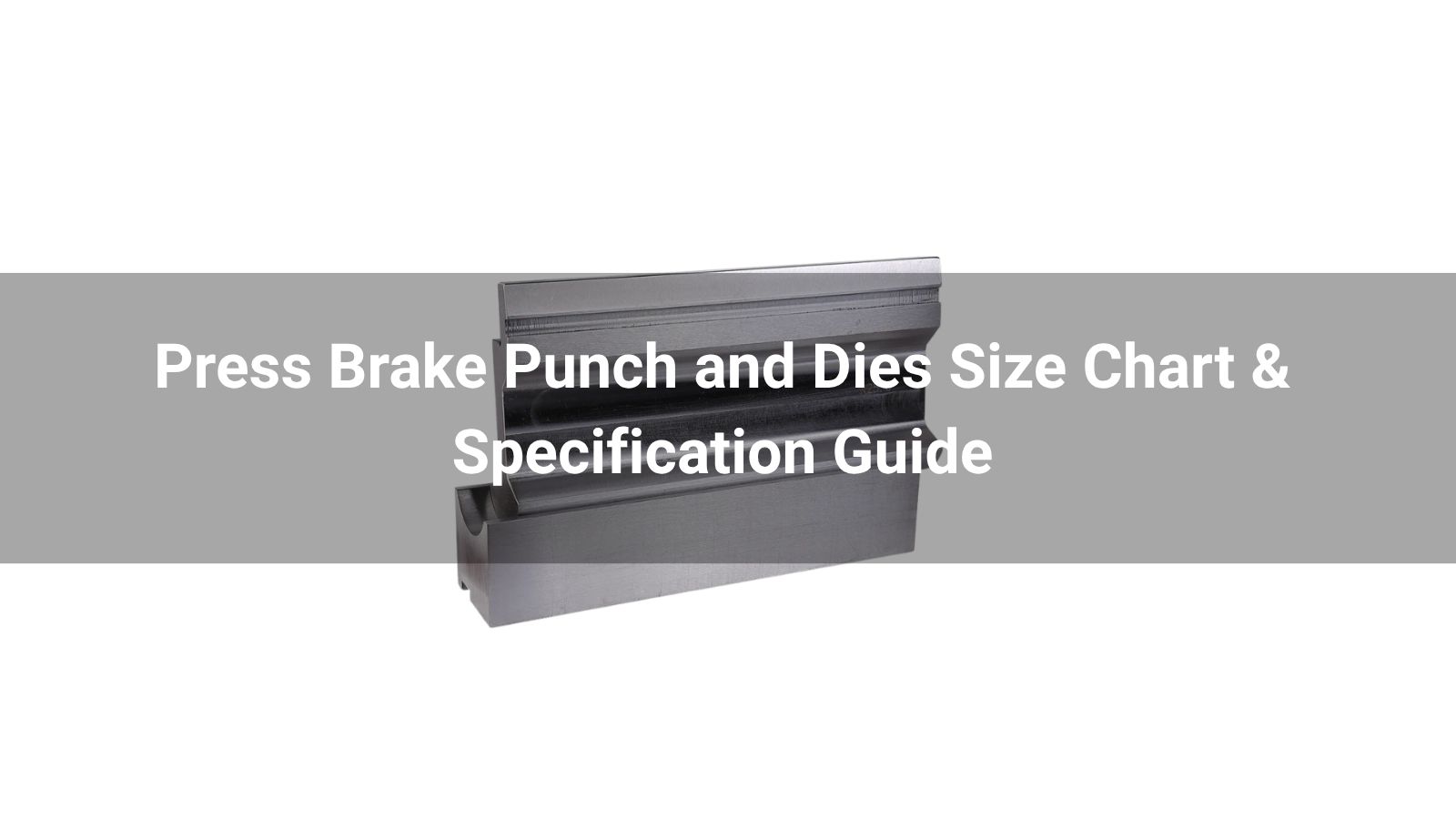 Press Brake Punch and Dies Size Chart & Specification Guide