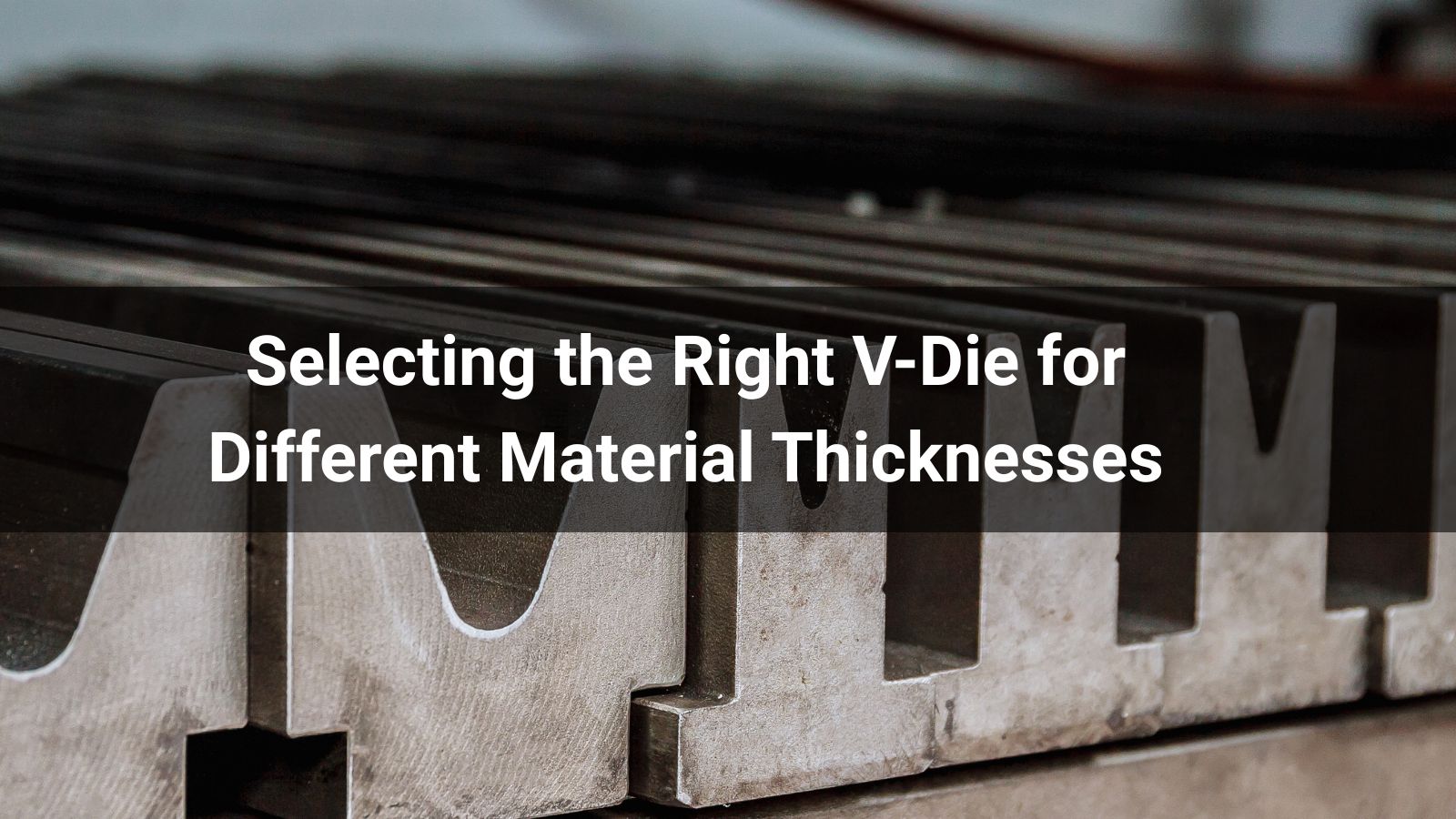 Selecting the Right V-Die for Different Material Thicknesses | Bending Guide
